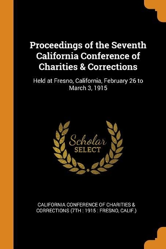 Proceedings of the Seventh California Conference of Charities & Corrections