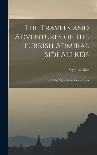 The Travels and Adventures of the Turkish Admiral Sidi Ali Reïs