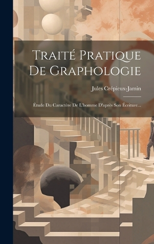 Traité Pratique De Graphologie: Étude Du Caractère De L'homme D'après Son Écriture...