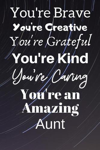 You're Brave You're Creative You're Grateful You're Kind You're Caring You're An Amazing Aunt