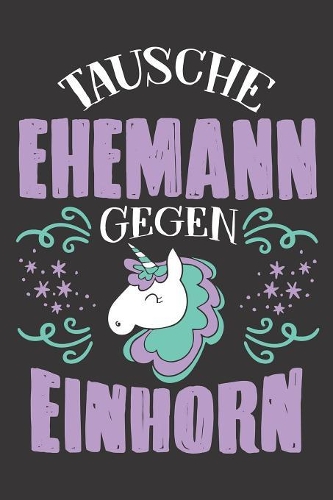 Tausche Ehemann Gegen Einhorn: DIN A5 6x9 Notizbuch I Notizheft I Notizblock I 120 Seiten I Kariert I Geschenk I Geschenkidee