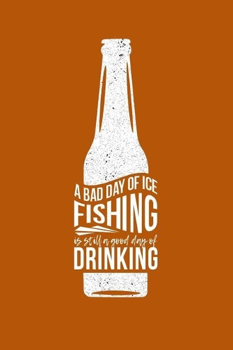A Bad Day of Ice Fishing Is Still a Good Day of Drinking