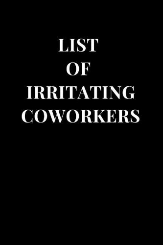 List of Irritating Coworkers: Funny Sarcasm Lined Notebook Journal(1 Funny Notebooks)