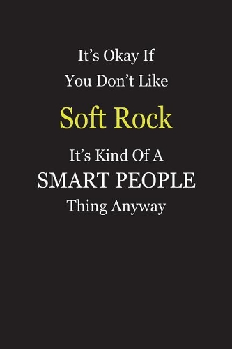 It's Okay If You Don't Like Soft Rock It's Kind Of A Smart People Thing Anyway