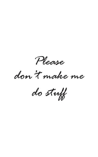 Please Don't Make Me Do Stuff: Please Don't Make Me Do Stuff Teens And Kid Notebook - For Lazy People Who Don't Want To Do Nothing, Just Nap Or Stay In The Sofa All Bearded Like B