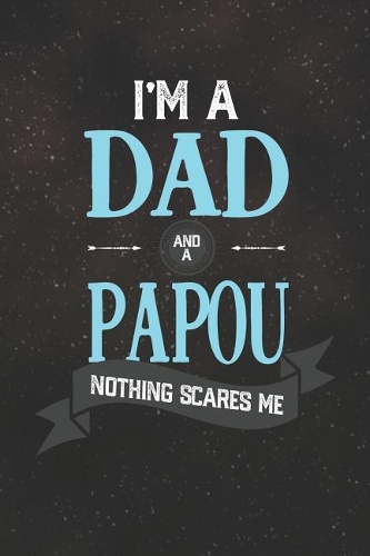 I'm A Dad And A Papou Nothing Scares Me