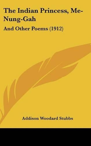The Indian Princess, Me-Nung-Gah: And Other Poems (1912)