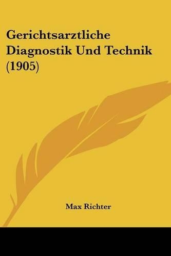Gerichtsarztliche Diagnostik Und Technik (1905)