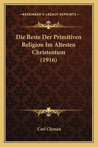 Die Reste Der Primitiven Religion Im Altesten Christentum (1916)