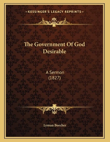The Government Of God Desirable: A Sermon (1827)(English)