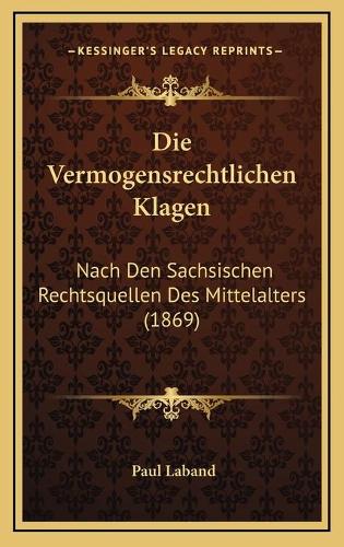 Die Vermogensrechtlichen Klagen: Nach Den Sachsischen Rechtsquellen Des Mittelalters (1869)