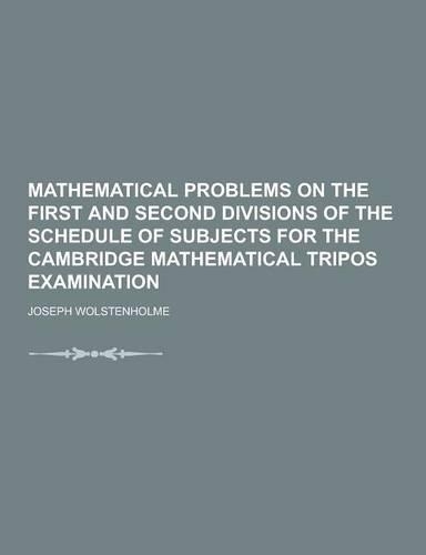 Mathematical Problems on the First and Second Divisions of the Schedule of Subjects for the Cambridge Mathematical Tripos Examination