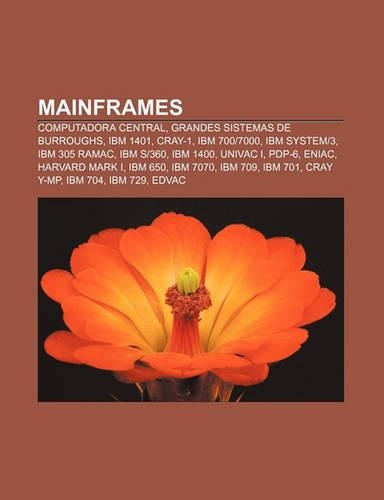 Mainframes: Computadora Central, Grandes Sistemas de Burroughs, IBM 1401, Cray-1, IBM 7007000, IBM System3, IBM 305 Ramac, IBM S360(Spanish)