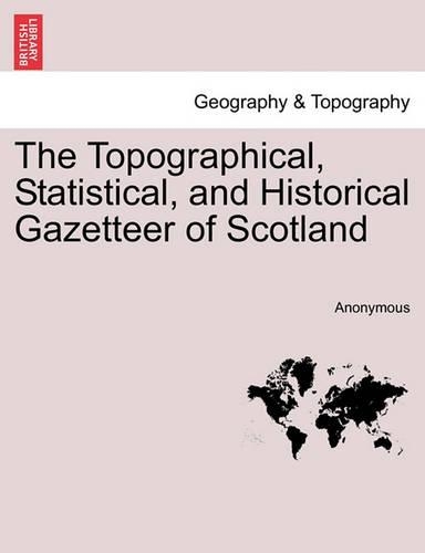 The Topographical, Statistical, and Historical Gazetteer of Scotland: (English)