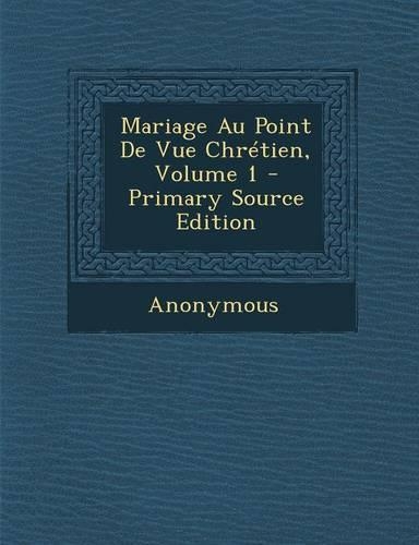 Mariage Au Point de Vue Chretien, Volume 1: (French)