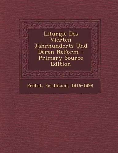 Liturgie Des Vierten Jahrhunderts Und Deren Reform - Primary Source Edition