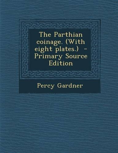 The Parthian Coinage. (with Eight Plates.)