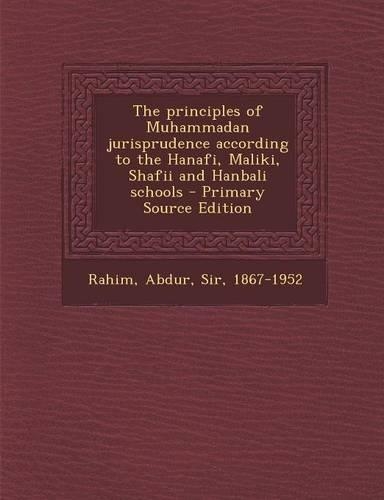 The Principles of Muhammadan Jurisprudence According to the Hanafi, Maliki, Shafii and Hanbali Schools - Primary Source Edition