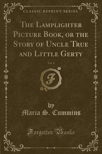 The Lamplighter Picture Book, or the Story of Uncle True and Little Gerty, Vol. 1 (Classic Reprint)