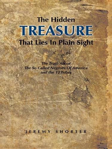 The Hidden Treasure That Lies in Plain Sight: The Truth about the So Called Negroes of America and the 12 Tribes