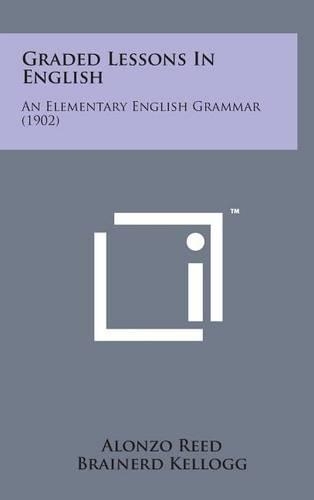Graded Lessons in English: An Elementary English Grammar (1902)(English)