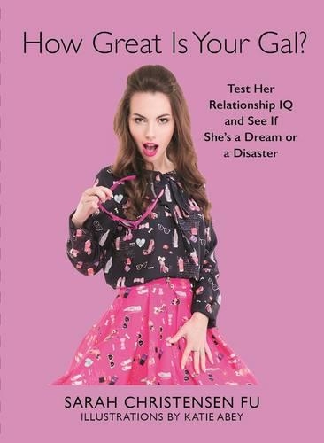 How Great Is Your Gal?: Test Her Relationship IQ and See If She's a Dream or a Disaster