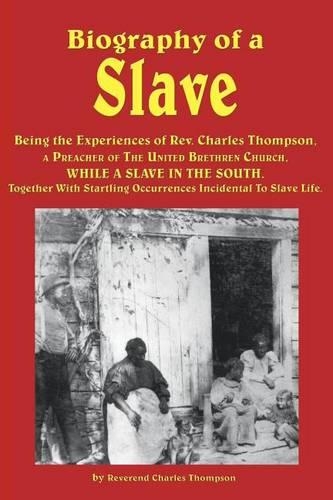 Biography of a Slave - Being the Experiences of REV. Charles Thompson, a Preacher of the United Brethren Church, While a Slave in the South. Together: (English)