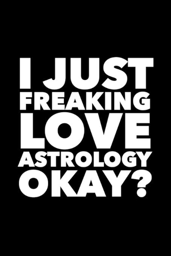I Just Freaking Love Astrology Okay?