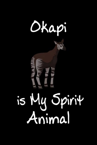 Okapi is My Spirit Animal: Animal Journal (Diary, Notebook) for Okapi Lovers