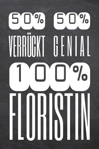 50% Verrückt 50% Genial 100% Floristin