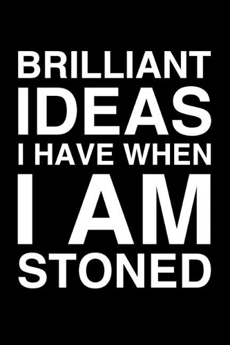 Brilliant Ideas I Have When I Am Stoned: 6x9" Lined Notebook/Journal Funny Gift Idea