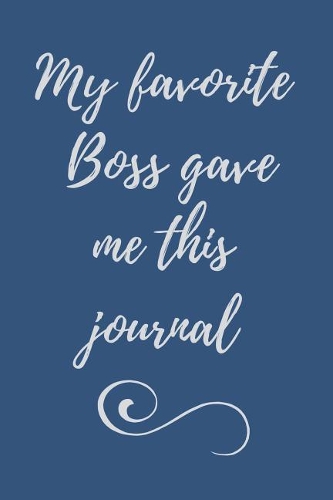 My Favorite Boss Gave Me This Journal: Funny Gag Gift for Employees, Staff, Colleagues, Workers, Assistants, Secretary Appreciation - Blank Lined Journal Notebook