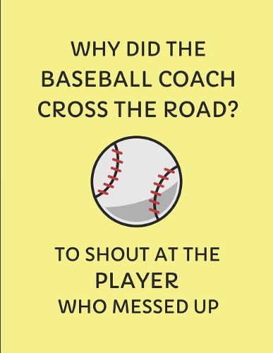 Why Did the Baseball Coach Cross the Road? to Shout at the Player Who Messed Up