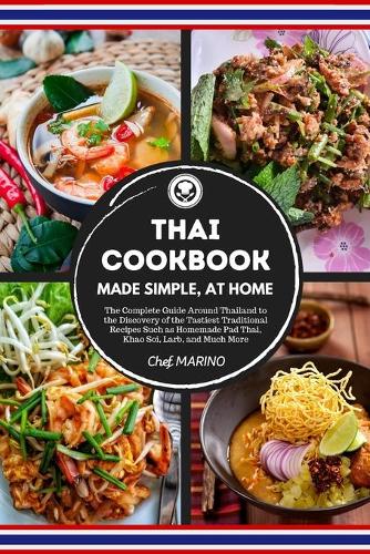 THAI COOKBOOK Made Simple, at Home The complete guide around Thailand to the discovery of the tastiest traditional recipes such as homemade pad thai, khao soi, larb, and much more