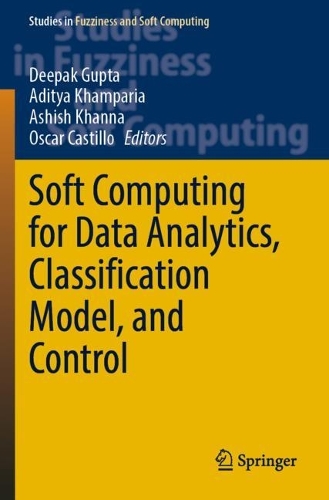 Soft Computing for Data Analytics, Classification Model, and Control: (413 Studies in Fuzziness and Soft Computing)
