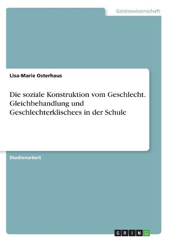 Die soziale Konstruktion vom Geschlecht. Gleichbehandlung und Geschlechterklischees in der Schule