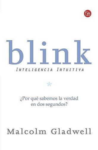 Blink: Inteligencia Intuitiva / Blink: The Power of Thinking Without Thinking: (Ensayo (Punto de Lectura))