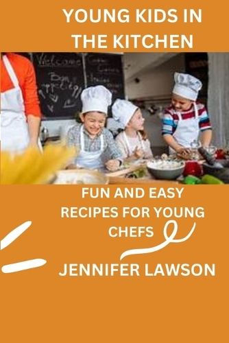 Young Kids in the Kitchen: Fun and Easy Recipes for Young Chefs