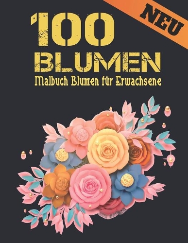 100 Blumen Malbuch Blumen für Erwachsene