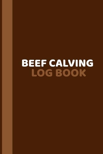 Beef Calving Log Book: Farm Management, Record Book to Track your Calves, 6 x 9.