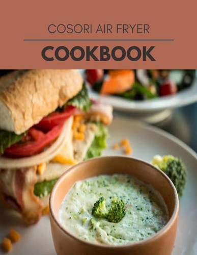 Cosori Air Fryer Cookbook: Two Weekly Meal Plans, Quick and Easy Recipes to Stay Healthy and Lose Weight