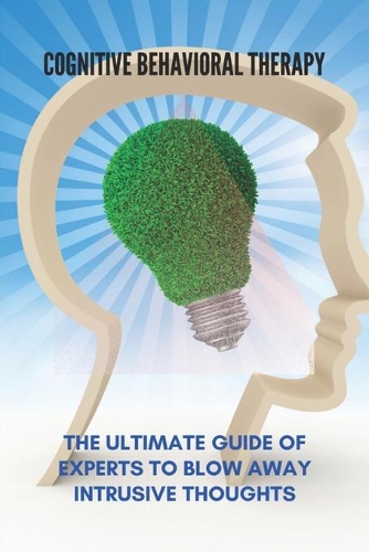 Cognitive Behavioral Therapy: The Ultimate Guide Of Experts To Blow Away Intrusive Thoughts: Cbt Test
