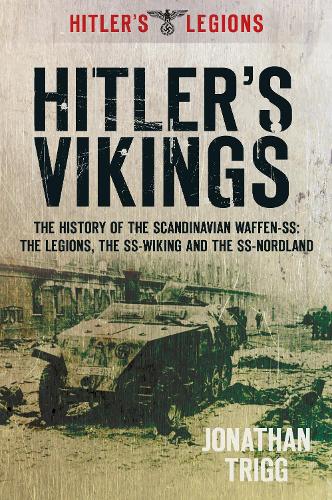 Hitler's Vikings: The History of the Scandinavian Waffen-SS: The Legions, the SS-Wiking and the SS-Nordland(Hitler's Legions)