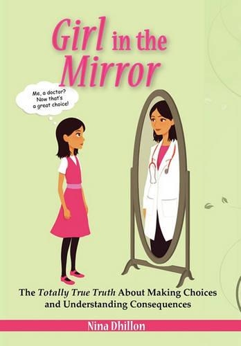 Girl in the Mirror: The Totally True Truth about Making Choices and Understanding Consequences