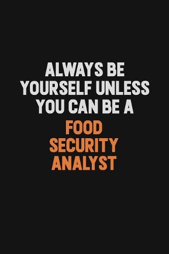 Always Be Yourself Unless You can Be A Food Security Analyst: Inspirational life quote blank lined Notebook 6x9 matte finish