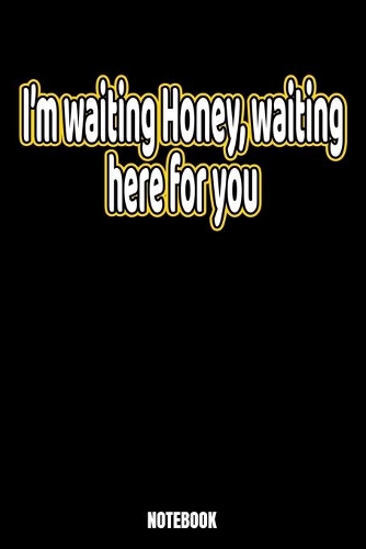I'm Waiting Honey, Waiting For You Notebook
