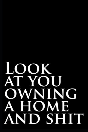 Look At You Owning A Home And Shit