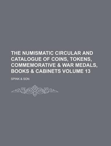 The Numismatic Circular and Catalogue of Coins, Tokens, Commemorative & War Medals, Books & Cabinets Volume 13