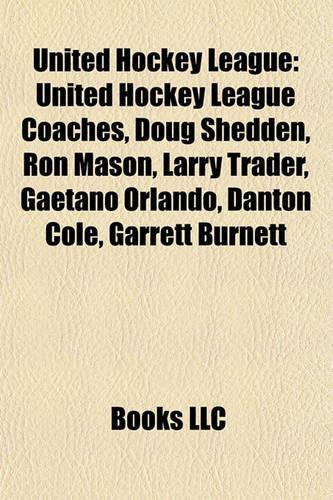United Hockey League: United Hockey League Coaches, Doug Shedden, Ron Mason, Larry Trader, Gaetano Orlando, Danton Cole, Garrett Burnett(English)