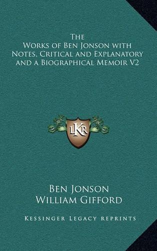 The Works of Ben Jonson with Notes, Critical and Explanatory and a Biographical Memoir V2